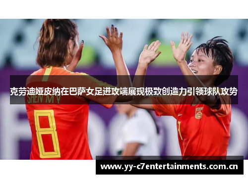 克劳迪娅皮纳在巴萨女足进攻端展现极致创造力引领球队攻势 克劳迪娅皮纳在巴萨女足进攻端展现极致创造力引领球队攻势