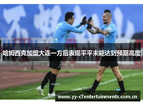 哈姆西克加盟大连一方后表现平平未能达到预期高度 哈姆西克加盟大连一方后表现平平未能达到预期高度