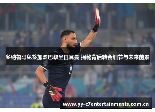 多纳鲁马免签加盟巴黎圣日耳曼 揭秘背后转会细节与未来前景 多纳鲁马免签加盟巴黎圣日耳曼 揭秘背后转会细节与未来前景