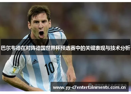 巴尔韦德在对阵德国世界杯预选赛中的关键表现与技术分析 巴尔韦德在对阵德国世界杯预选赛中的关键表现与技术分析